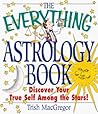 The Everything Astrology Book: Discover Your True Self Among the Stars! The Everything Astrology Book: Discover Your True Self Among the Stars!