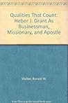 Qualities That Count: Heber J. Grant As Businessman, Missionary, and Apostle