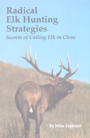 Radical Elk Hunting Strategies: Secrets of Calling Elk in Close (Paperback)