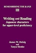 Remembering the Kanji III: Writing and Reading Japanese Characters for Upper-Level Proficiency