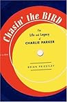 Chasin' The Bird: The Life and Legacy of Charlie Parker Chasin' The Bird: The Life and Legacy of Charlie Parker