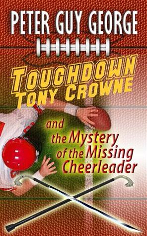 Touchdown Tony Crowne and the Mystery of the Missing Cheerleader (A Tony Crowne Mystery Book 1)