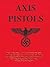 Axis Pistols: World War Two 50 Year Commemorative Issue, Dedicated to Those Who Fought in the Great Battles of the Second World War- The Pistols of Germany and Her Allies in Two World Wars, Vol. 2