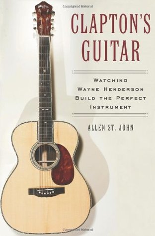 Clapton's Guitar: Watching Wayne Henderson Build the Perfect Instrument (Hardcover)
