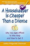 A Housekeeper Is Cheaper Than a Divorce: Why You Can Afford to Hire Help and How to Get It