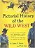 Pictorial History of The Wild West: A True Account of the Bad Men, Desperados, Rustlers, and Outlaws of the Old West- and the Men Who Fought Them to Establish Law and Order