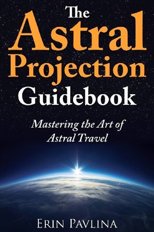 The Astral Projection Guidebook: Mastering the Art of Astral Travel (Paperback)