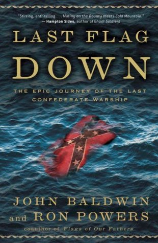 Last Flag Down: The Epic Journey of the Last Confederate Warship (Hardcover)