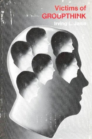 Victims of Groupthink: A psychological study of foreign-policy decisions and fiascoes (Hardcover)