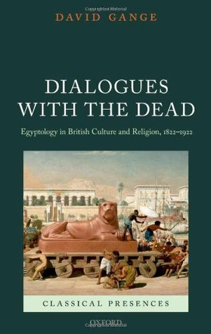 Dialogues with the Dead: Egyptology in British Culture and Religion, 1822-1922 (Classical Presences)