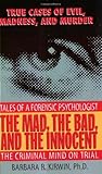 The Mad, the Bad, and the Innocent: The Criminal Mind on Trial--Tales of a Forensic Psychologist