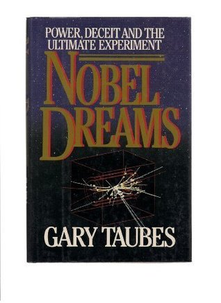 Nobel Dreams: Power, Deceit, and the Ultimate Experiment by Gary Taubes