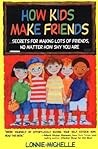 How Kids Make Friends: Secrets for Making Lots of Friends, No Matter How Shy You Are
