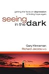 Seeing in the Dark: Getting the Facts on Depression & Finding Hope Again