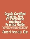Oracle Certified Master, Java EE Enterprise Architect Practice Guide: A comprehensive guide having 300 questions on all objectives of the multiple ... with a chapter on assignment and essay exam