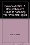 Profane Justice: A Comprehensive Guide to Asserting Your Parental Rights