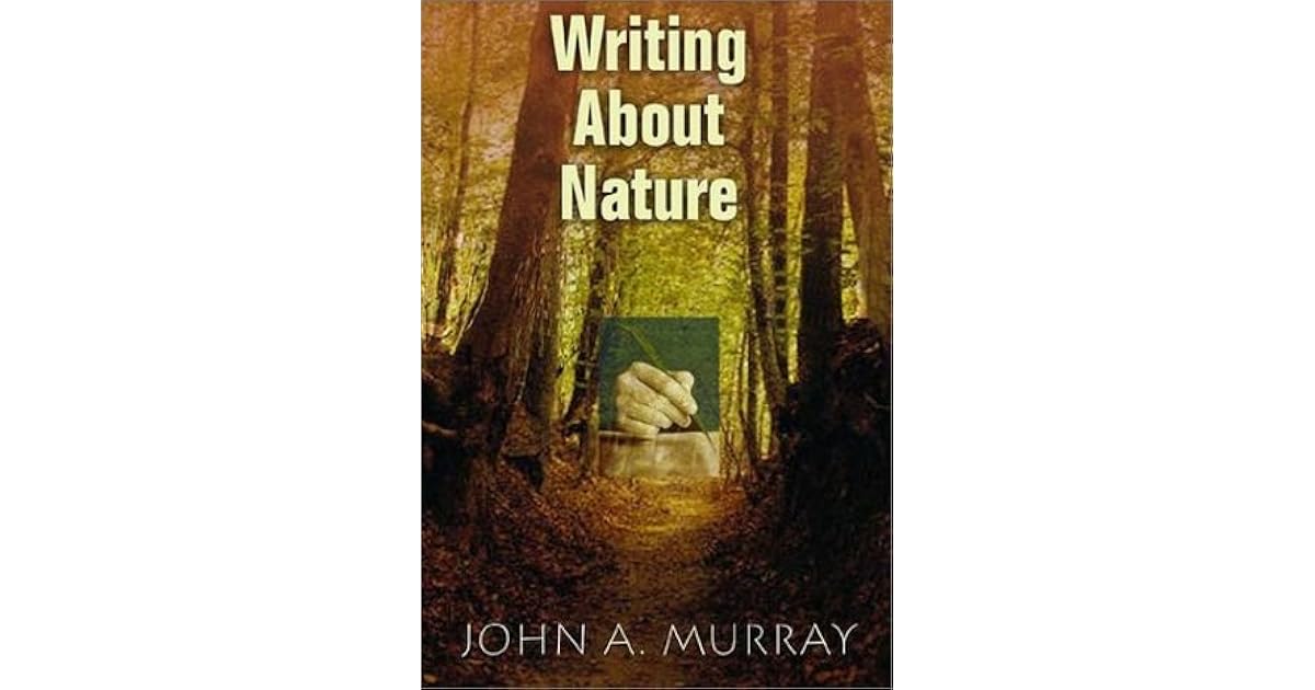 Writing about Nature A Creative Guide by John A. Murray
