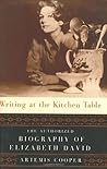 Writing at the Kitchen Table: The Authorized Biography of Elizabeth David