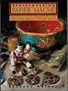 Rediscovering Papier Mache - How to Adapt the Art of Paper Mache to Make Vivid, Modern Objects-12 Exciting Projects (Contemporary Crafts)
