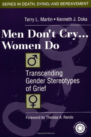 Men Don't Cry, Women Do: Transcending Gender Stereotypes of Grief (Series in Death, Dying, and Bereavement)