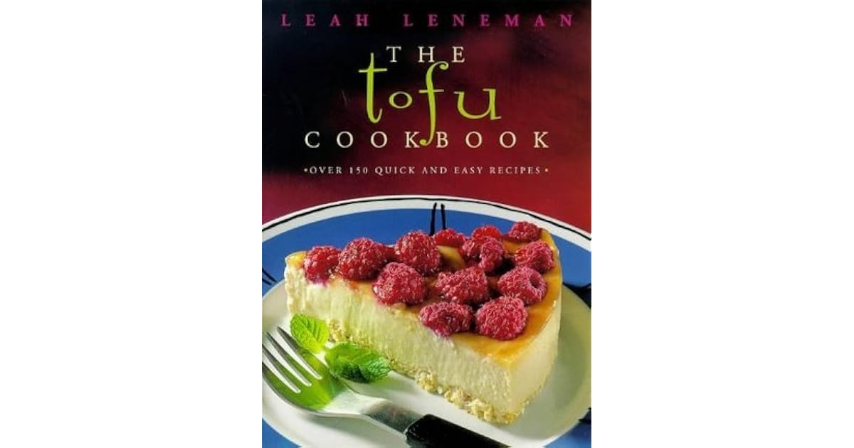 The Tofu Cookbook Over 150 Quick and Easy Recipes by Leah Leneman
