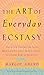 The Art of Everyday Ecstasy...