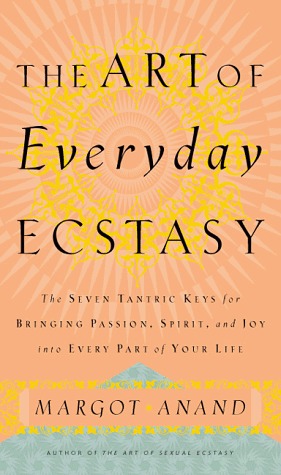 The Art of Everyday Ecstasy: the Seven Tantric Keys for Bringing Passion, Spirit and Joy Into Every Part of Your Life (Hardcover)