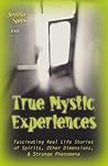 True Mystic Experiences: Fascinating Real Life Stories of Spirits, Other Dimensions & Strange Phenomena