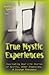 True Mystic Experiences: Fascinating Real Life Stories of Spirits, Other Dimensions & Strange Phenomena