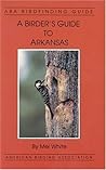 A birder's guide to Arkansas by Mel  White
