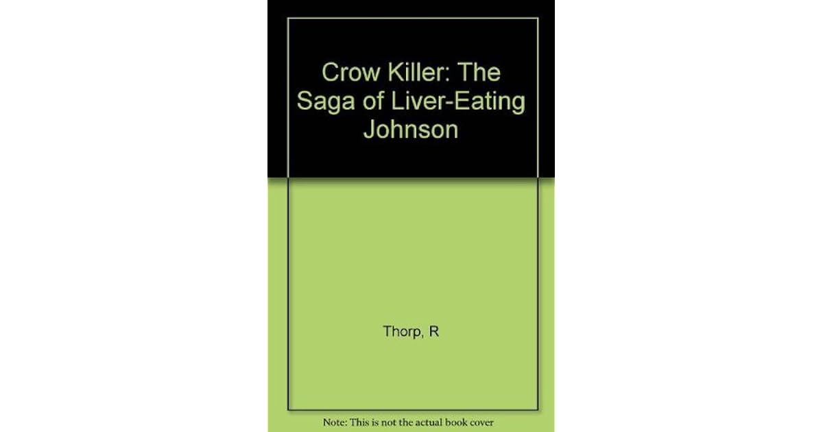 Crow Killer: The Saga of Liver-Eating Johnson by Raymond W. Thorp