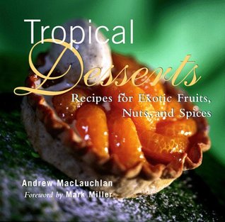 Tropical Desserts: Recipes for Exotic Fruits, Nuts, and Spices (Hardcover)