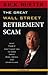 Great Wall Street Retirement Scam What THEY Don't Want You to Know about 401ks, IRA and Other Plans