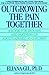 Outgrowing the Pain Together by Eliana Gil