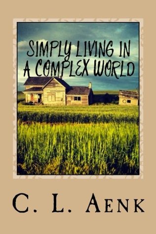 Simply Living in a Complex World: Primitive Customs & Traditions of Old to Endure in Today's Society Survive...Thrive...and Stay Alive (Paperback)