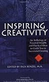 Inspiring Creativity: An Anthology of Powerful Insights and Practical Ideas to Guide You to Successful Creating Inspiring Creativity: An Anthology of Powerful Insights and Practical Ideas to Guide You to Successful Creating