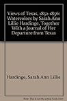 Views of Texas, 1852-1856: Watercolors by Sarah Ann Lillie Hardinge, Together With a Journal of Her Departure from Texas