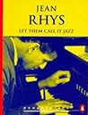 Let Them Call It Jazz by Jean Rhys Let Them Call It Jazz by Jean Rhys