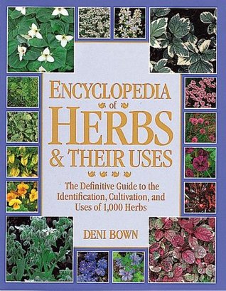 Encyclopedia of Herbs and Their Uses The Definitive Guide to the Identification, Cultivation and Uses of 1,000 Herbs (Hardcover)