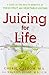 Juicing for Life: A Guide to the Benefits of Fresh Fruit and Vegetable Juicing