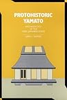 Protohistoric Yamato: Archaeology of the First Japanese State (Volume 78) (Michigan Papers in Japanese Studies)