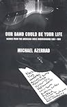 Our Band Could Be Your Life by Michael Azerrad