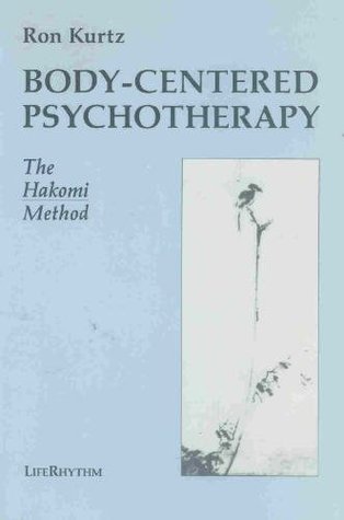 Body-Centered Psychotherapy: The Hakomi Method : The Integrated Use of Mindfulness, Nonviolence and the Body (Paperback)