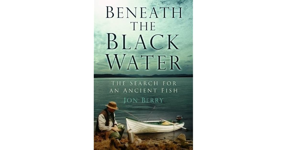 Beneath the Black Water The Search for an Ancient Fish by Jon Berry