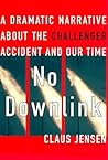 No Downlink: A Dramatic Narrative About the Challenger Accident and Our Time No Downlink: A Dramatic Narrative About the Challenger Accident and Our Time