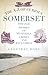 The A-Z of Curious Somerset: Strange Stories of Mysteries, Crimes and Eccentrics