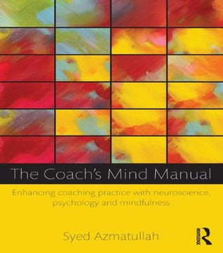 The Coach's Mind Manual: Enhancing coaching practice with neuroscience, psychology and mindfulness (Kindle Edition)