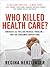 Who Killed HealthCare? by Regina Herzlinger