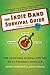 The Indie Band Survival Guide: The Complete Manual for the Do-It-Yourself Musician