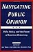Navigating Public Opinion: Polls, Policy, and the Future of American Democracy: Polls, Policy and the Future of American Democracy